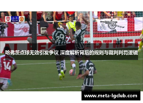哈弗茨点球无效引发争议 深度解析背后的规则与裁判判罚逻辑