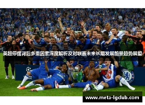 英超停摆背后多重因素深度解析及对联赛未来长期发展前景趋势展望 英超停摆背后多重因素深度解析及对联赛未来长期发展前景趋势展望