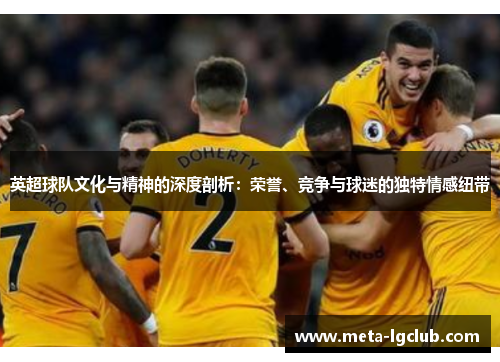 英超球队文化与精神的深度剖析：荣誉、竞争与球迷的独特情感纽带