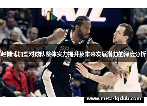 赵健博加盟对球队整体实力提升及未来发展潜力的深度分析