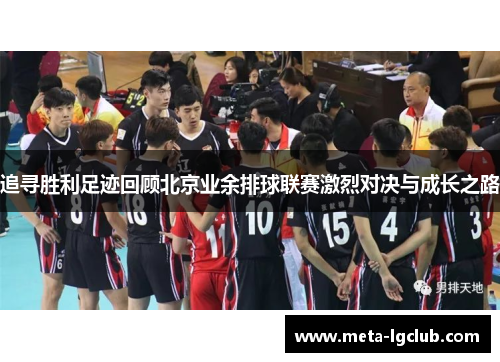 追寻胜利足迹回顾北京业余排球联赛激烈对决与成长之路